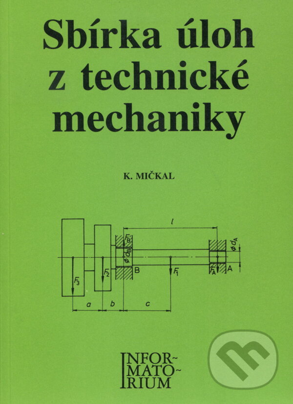 Kniha: Sbírka úloh z technické mechaniky (Karel Mičkal). Informatorium, 1998 Kniha: Sbírka úloh z technické mechaniky (Karel Mičkal). Informatorium, 1998