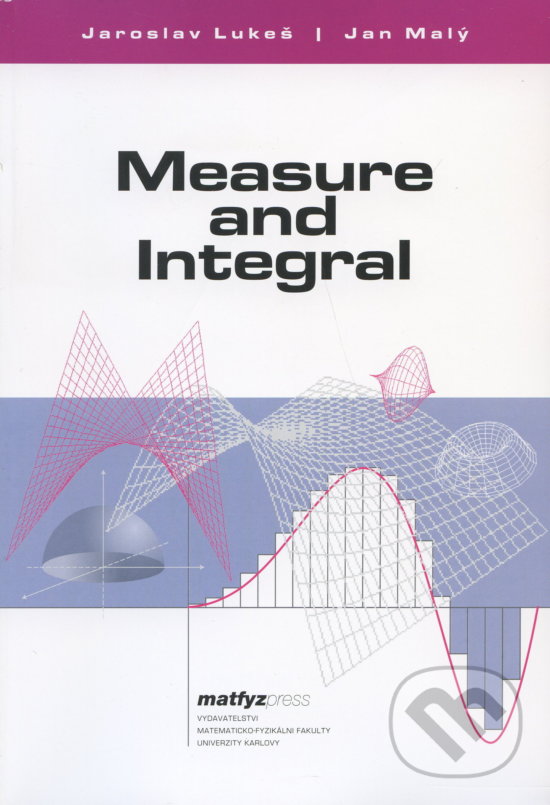 Kniha: Measure and Integral (Jaroslav Lukeš). MatfyzPress, 2005 Kniha: Measure and Integral (Jaroslav Lukeš). MatfyzPress, 2005