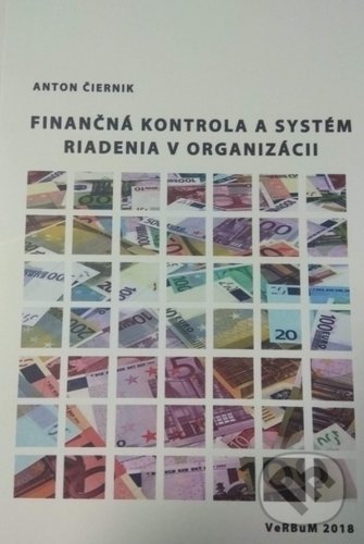 Kniha: Finančná kontrola a systém riadenia v organizácii (Anton Čiernik). Nakladatelství VeRBum, 2018 Kniha: Finančná kontrola a systém riadenia v organizácii (Anton Čiernik). Nakladatelství VeRBum, 2018
