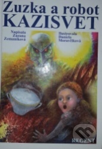 Kniha: Zuzka a robot Kazisvet (Zuzana Zemaníková). Regent, 2006 Kniha: Zuzka a robot Kazisvet (Zuzana Zemaníková). Regent, 2006