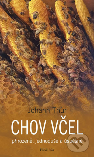Kniha: Chov včel přirozeně, jednoduše a úspěšně (Johann Thür). Franesa, 2020 Kniha: Chov včel přirozeně, jednoduše a úspěšně (Johann Thür). Franesa, 2020