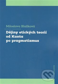 Kniha: Dějiny etických teorií od Kanta po pragmatismus (Miloslava Blažková). Karolinum, 2020 Kniha: Dějiny etických teorií od Kanta po pragmatismus (Miloslava Blažková). Karolinum, 2020