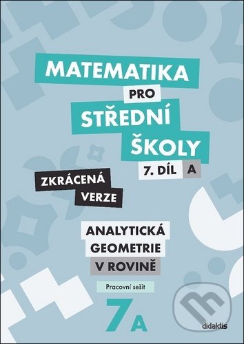 Kniha: Matematika pro střední školy 7.díl - Zkrácená verze (Jana Kalová a Václav Zemek). Didaktis, 2020 Kniha: Matematika pro střední školy 7.díl - Zkrácená verze (Jana Kalová a Václav Zemek). Didaktis, 2020