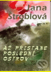 Kniha: Až přistane poslední ostrov (Jana Štroblová). ARSCI, 2006 Kniha: Až přistane poslední ostrov (Jana Štroblová). ARSCI, 2006