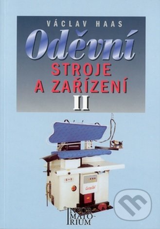 Kniha: Oděvní stroje a zařízení II (Václav Haas). Informatorium, 2000 Kniha: Oděvní stroje a zařízení II (Václav Haas). Informatorium, 2000