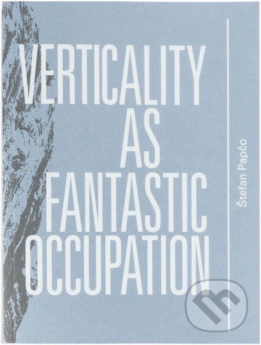 Kniha: Verticality as Fantastic Occupation (Štefan Papčo). Zahorian & Van Espen, 2020 Kniha: Verticality as Fantastic Occupation (Štefan Papčo). Zahorian & Van Espen, 2020