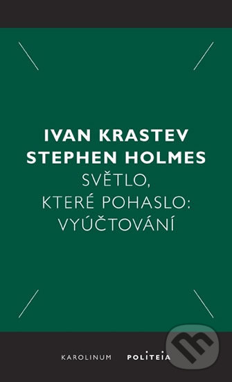 Kniha: Světlo, které pohaslo: Vyúčtování (Ivan Krastev a Stephen Holmes). Karolinum, 2020 Kniha: Světlo, které pohaslo: Vyúčtování (Ivan Krastev a Stephen Holmes). Karolinum, 2020