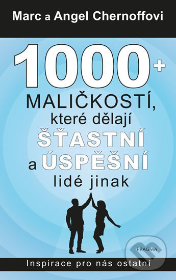 Kniha: 1000 + maličkostí, které dělají šťastní a úspěšní lidé jinak (Angel Chernoff a Marc Chernoff). Pragma, 2020 Kniha: 1000 + maličkostí, které dělají šťastní a úspěšní lidé jinak (Angel Chernoff a Marc Chernoff). Pragma, 2020