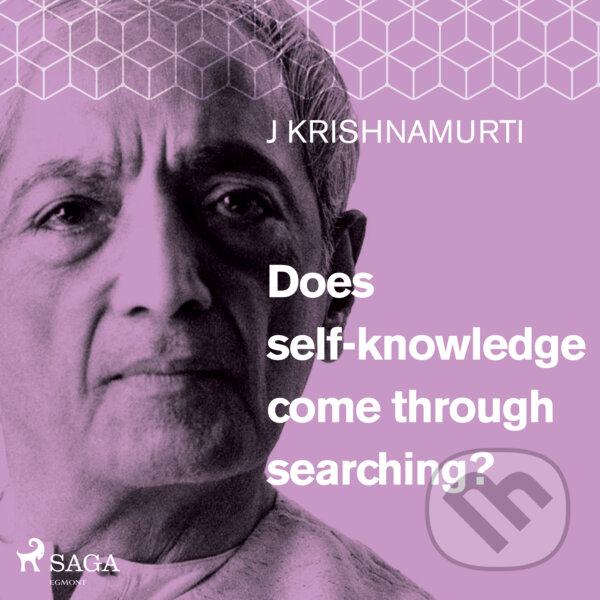 Audiokniha: Does self-knowledge come through searching? (EN) (Jiddu Krishnamurti). Saga Egmont, 2019 Audiokniha: Does self-knowledge come through searching? (EN) (Jiddu Krishnamurti). Saga Egmont, 2019