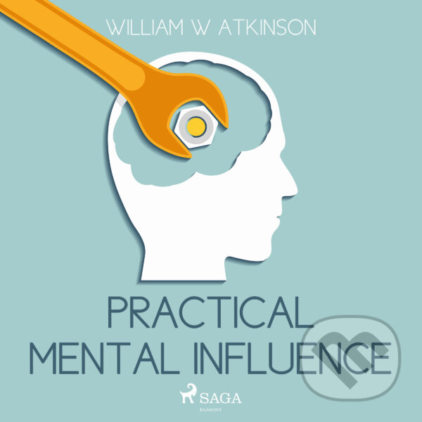 Audiokniha: Practical Mental Influence (EN) (William W Atkinson). Saga Egmont, 2016 Audiokniha: Practical Mental Influence (EN) (William W Atkinson). Saga Egmont, 2016