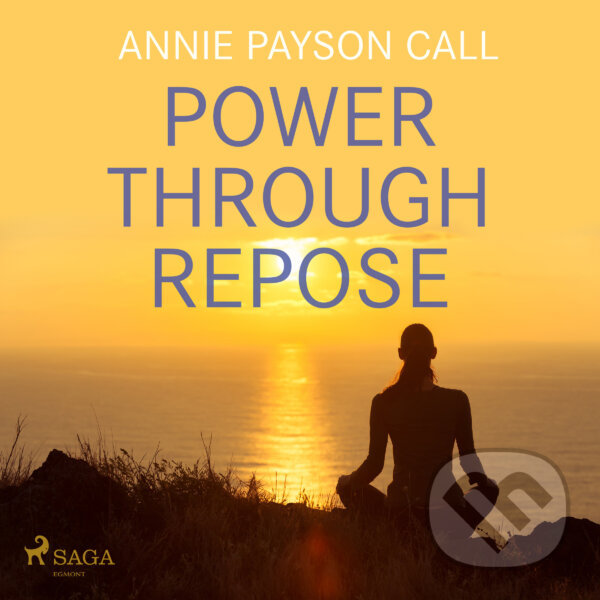 Audiokniha: Power Through Repose (EN) (Annie Payson Call). Saga Egmont, 2016 Audiokniha: Power Through Repose (EN) (Annie Payson Call). Saga Egmont, 2016