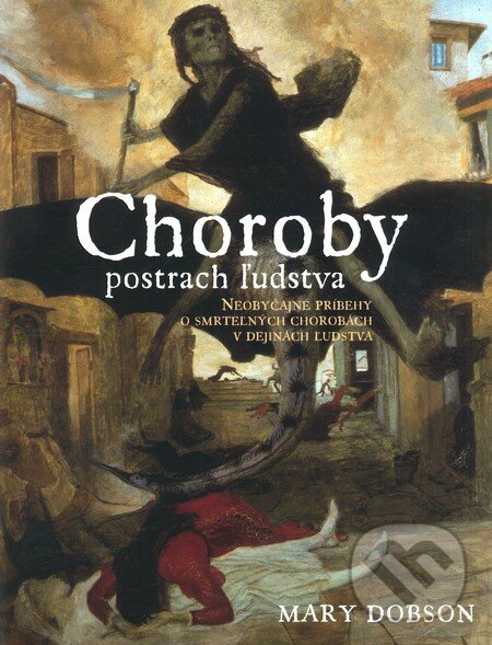 Kniha: Choroby, postrach ľudstva (Mary Dobson). Slovart, 2009 Kniha: Choroby, postrach ľudstva (Mary Dobson). Slovart, 2009