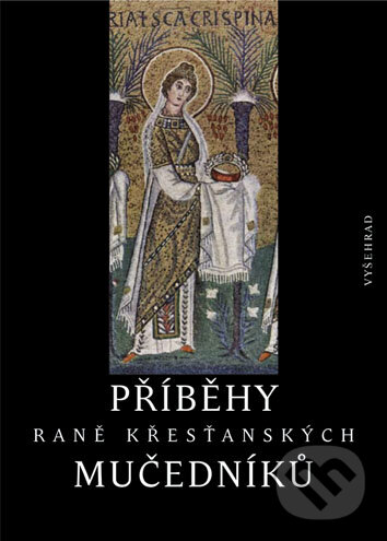 Kniha: Příběhy raně křesťanských mučedníků (Petr Kitzler). Vyšehrad, 2009 Kniha: Příběhy raně křesťanských mučedníků (Petr Kitzler). Vyšehrad, 2009