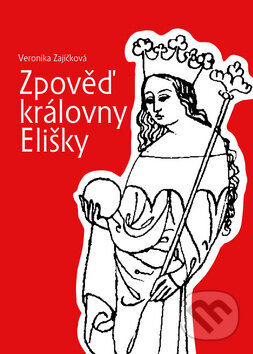 Kniha: Zpověď královny Elišky (Veronika Zajíčková). Akcent, 2009 Kniha: Zpověď královny Elišky (Veronika Zajíčková). Akcent, 2009