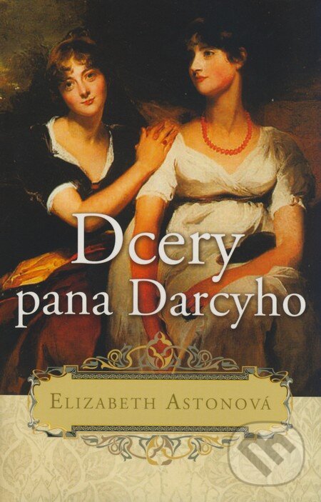 Kniha: Dcery pana Darcyho (Elizabeth Aston). Leda, 2009 Kniha: Dcery pana Darcyho (Elizabeth Aston). Leda, 2009