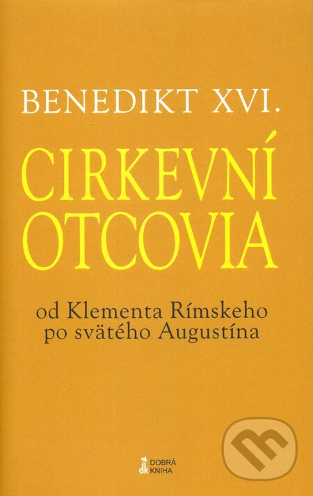 Kniha: Cirkevní otcovia (Joseph Ratzinger - Benedikt XVI.). Dobrá kniha, 2009 Kniha: Cirkevní otcovia (Joseph Ratzinger - Benedikt XVI.). Dobrá kniha, 2009