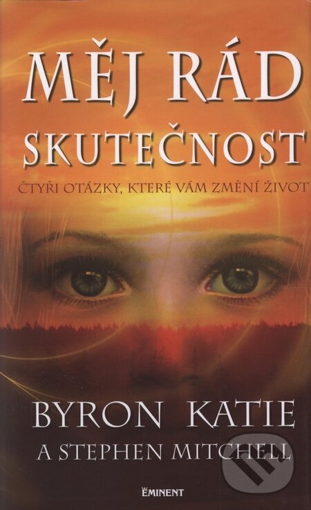Kniha: Měj rád skutečnost (Katie Byron a Stephen Mitchell). Eminent, 2009 Kniha: Měj rád skutečnost (Katie Byron a Stephen Mitchell). Eminent, 2009
