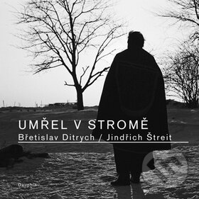 Kniha: Umřel v stromě (Břetislav Ditrych a Jindřich Štreit). Dauphin, 2009 Kniha: Umřel v stromě (Břetislav Ditrych a Jindřich Štreit). Dauphin, 2009