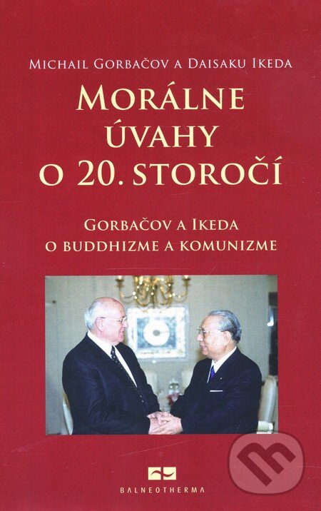 Kniha: Morálne úvahy o 20. storočí (Daisaku Ikeda a Michail Gorbačov). Balneotherma, 2009 Kniha: Morálne úvahy o 20. storočí (Daisaku Ikeda a Michail Gorbačov). Balneotherma, 2009