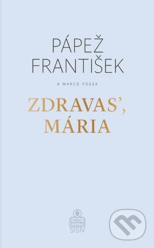Kniha: Zdravasʼ, Mária (Jorge Mario Bergoglio – pápež František a Marco Pozza). Spolok svätého Vojtecha, 2020 Kniha: Zdravasʼ, Mária (Jorge Mario Bergoglio – pápež František a Marco Pozza). Spolok svätého Vojtecha, 2020