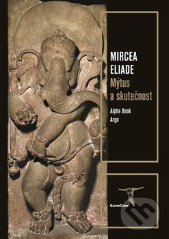 Kniha: Mýtus a skutečnost (Mircea Eliade). Argo, 2020 Kniha: Mýtus a skutečnost (Mircea Eliade). Argo, 2020