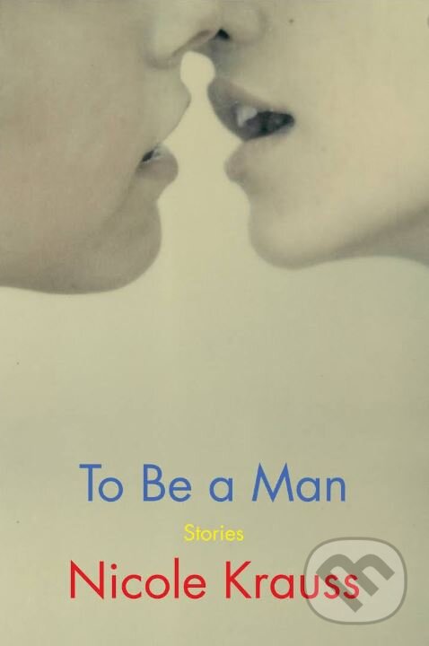 Kniha: To Be a Man (Nicole Krauss). Bloomsbury, 2020 Kniha: To Be a Man (Nicole Krauss). Bloomsbury, 2020
