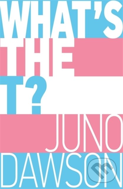 Kniha: What's the T? (Juno Dawson). Wren and Rook, 2021 Kniha: What's the T? (Juno Dawson). Wren and Rook, 2021