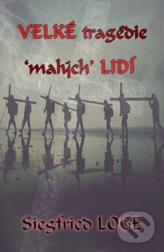 Kniha: Velké tragédie 'malých' lidí (Siegfried Loge). JdM Publisher, 2020 Kniha: Velké tragédie 'malých' lidí (Siegfried Loge). JdM Publisher, 2020