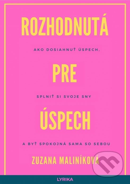 Kniha: Rozhodnutá pre úspech (Zuzana Maliníková). Lyrika, 2020 Kniha: Rozhodnutá pre úspech (Zuzana Maliníková). Lyrika, 2020