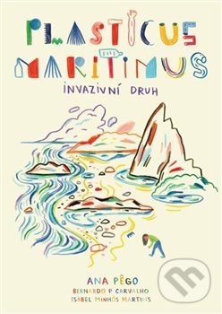 Kniha: Plasticus maritimus: invazivní druh (Ana Pego a Isabel Minhós Martins). Jana Kostelecká, 2020 Kniha: Plasticus maritimus: invazivní druh (Ana Pego a Isabel Minhós Martins). Jana Kostelecká, 2020