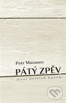 Kniha: Pátý zpěv (Petr Mazanec). Dobrý důvod, 2020 Kniha: Pátý zpěv (Petr Mazanec). Dobrý důvod, 2020
