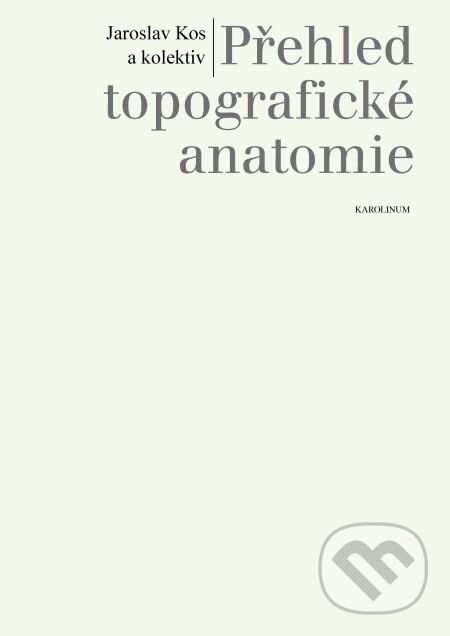 E-kniha: Přehled topografické anatomie (Jaroslav Kos a kolektiv). Karolinum, 2014 E-kniha: Přehled topografické anatomie (Jaroslav Kos a kolektiv). Karolinum, 2014