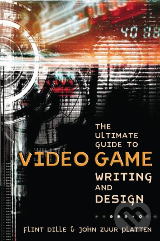 Kniha: Ultimate Guide To Video Game Writing And Design (Flint Dille a John Zuur Platten). Lone Eagle, 2008 Kniha: Ultimate Guide To Video Game Writing And Design (Flint Dille a John Zuur Platten). Lone Eagle, 2008