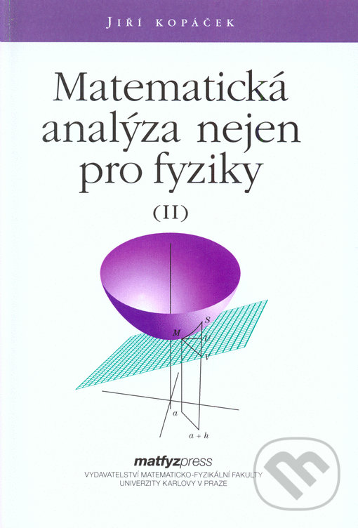 Kniha: Matematická analýza nejen pro fyziky II. (Jiŕí Kopáček). MatfyzPress, 2015 Kniha: Matematická analýza nejen pro fyziky II. (Jiŕí Kopáček). MatfyzPress, 2015
