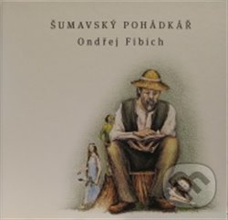 Kniha: Šumavský pohádkář (Ondřej Fibich). Fibich Ondřej, 2020 Kniha: Šumavský pohádkář (Ondřej Fibich). Fibich Ondřej, 2020