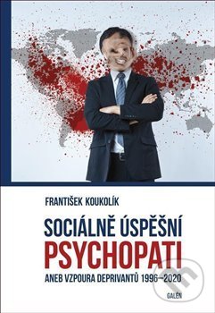 Kniha: Sociálně úspěšní psychopati (František Koukolík). Galén, 2020 Kniha: Sociálně úspěšní psychopati (František Koukolík). Galén, 2020