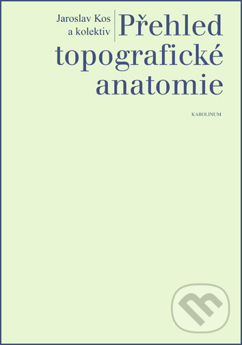 Kniha: Přehled topografické anatomie (Jaroslav Kos). Karolinum, 2020 Kniha: Přehled topografické anatomie (Jaroslav Kos). Karolinum, 2020