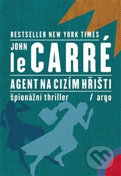 Kniha: Agent na cizím hřišti (John le Carré). Argo, 2020 Kniha: Agent na cizím hřišti (John le Carré). Argo, 2020