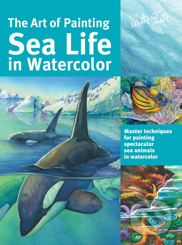 Kniha: The Art of Painting Sea Life in Watercolor (Maury Aaseng, Louise De Masi, Hailey E. Herrera a Ronald Pratt). Walter Foster, 2016 Kniha: The Art of Painting Sea Life in Watercolor (Maury Aaseng, Louise De Masi, Hailey E. Herrera a Ronald Pratt). Walter Foster, 2016