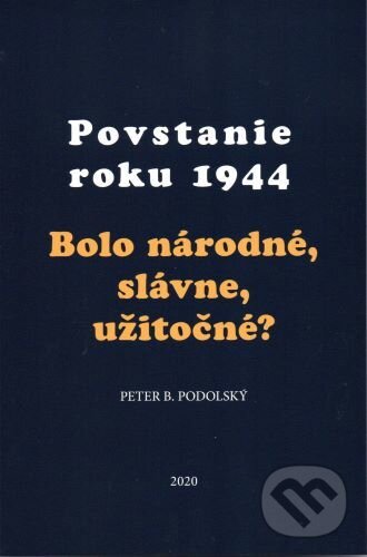 Kniha: Povstanie roku 1944 (Peter B. Podolský). Post Scriptum, 2020 Kniha: Povstanie roku 1944 (Peter B. Podolský). Post Scriptum, 2020