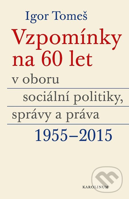 Vzpomínky na 60 let v oboru sociální politiky, správy a práva 1955-2015 - Igor Tomeš, Kateřina Šámalová, Kristina Koldinská, Karolinum, 2020