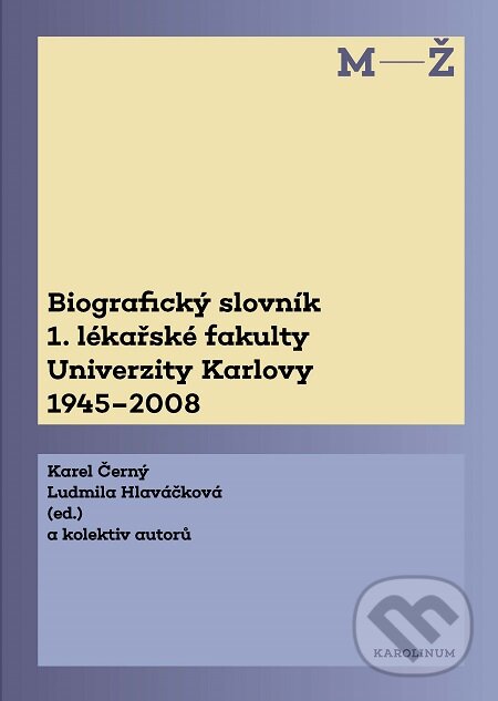 E-kniha: Biografický slovník 1. lékařské fakulty Univerzity Karlovy 1945-2008. 2. svazek M-Ž. (Karol Černý a Ludmila Hlaváčková). Karolinum, 2020 E-kniha: Biografický slovník 1. lékařské fakulty Univerzity Karlovy 1945-2008. 2. svazek M-Ž. (Karol Černý a Ludmila Hlaváčková). Karolinum, 2020