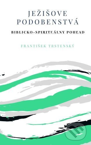 Kniha: Ježišove podobenstvá (František Trstenský). Teofania, 2020 Kniha: Ježišove podobenstvá (František Trstenský). Teofania, 2020