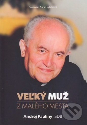 Kniha: Veľký muž z malého mesta - Andrej Pauliny (Alena Rybárová). , 2020 Kniha: Veľký muž z malého mesta - Andrej Pauliny (Alena Rybárová). , 2020