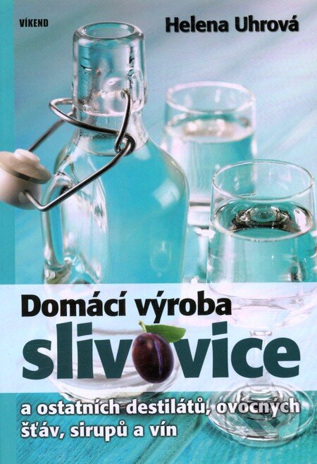 Kniha: Domácí výroba slivovice (Helena Uhrová). Víkend, 2009 Kniha: Domácí výroba slivovice (Helena Uhrová). Víkend, 2009