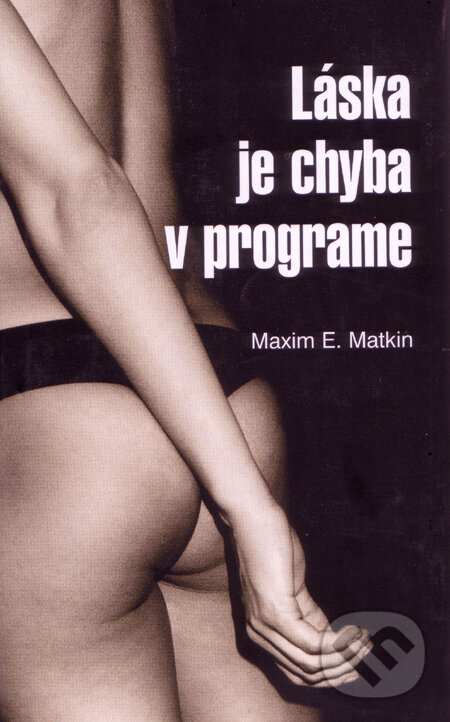 Kniha: Láska je chyba v programe (s podpisom autora) (Maxim E. Matkin). Slovart, 2004 Kniha: Láska je chyba v programe (s podpisom autora) (Maxim E. Matkin). Slovart, 2004