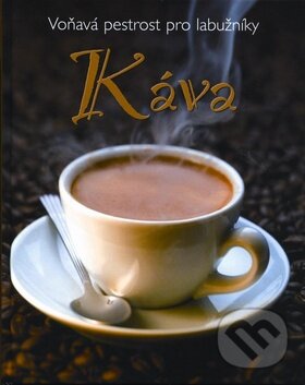 Kniha: Káva - Voňavá pestrost pro labužníky (Svojtka&Co.). Svojtka&Co., 2009 Kniha: Káva - Voňavá pestrost pro labužníky (Svojtka&Co.). Svojtka&Co., 2009