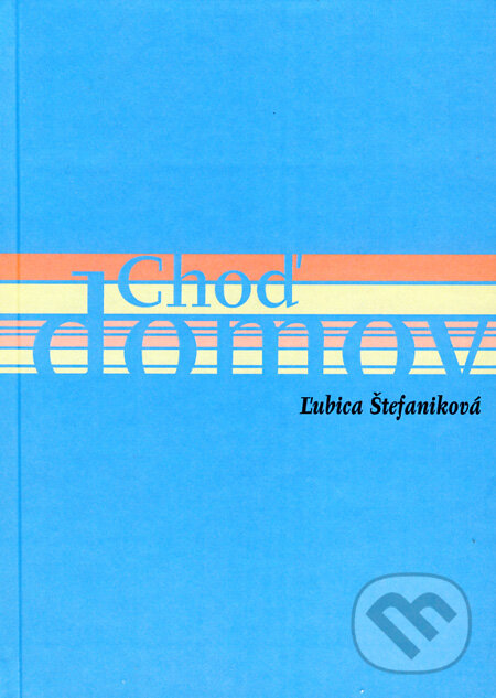 Kniha: Choď domov (Ľubica Štefaniková). Ľubica Štefaniková, 2009 Kniha: Choď domov (Ľubica Štefaniková). Ľubica Štefaniková, 2009