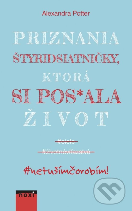 Kniha: Priznania štyridsiatničky, ktorá si pos*ala život (Alexandra Potter). NOXI, 2020 Kniha: Priznania štyridsiatničky, ktorá si pos*ala život (Alexandra Potter). NOXI, 2020