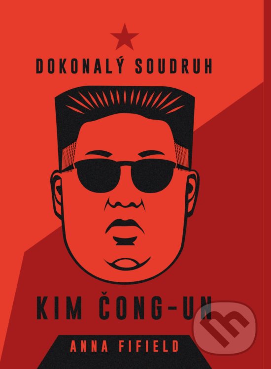 Kniha: Dokonalý soudruh Kim Čong-un (Anna Fifield). CPRESS, 2020 Kniha: Dokonalý soudruh Kim Čong-un (Anna Fifield). CPRESS, 2020